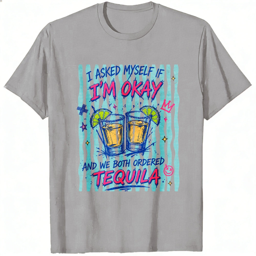Funny I Asked Myself If Im Okay And We Both Ordered Tequila Classic T-Shirt