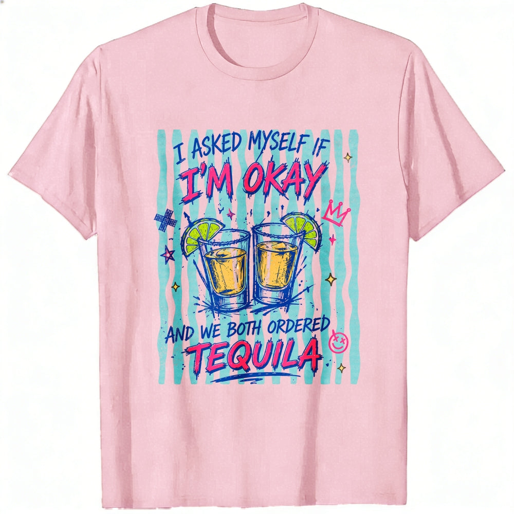Funny I Asked Myself If Im Okay And We Both Ordered Tequila Classic T-Shirt