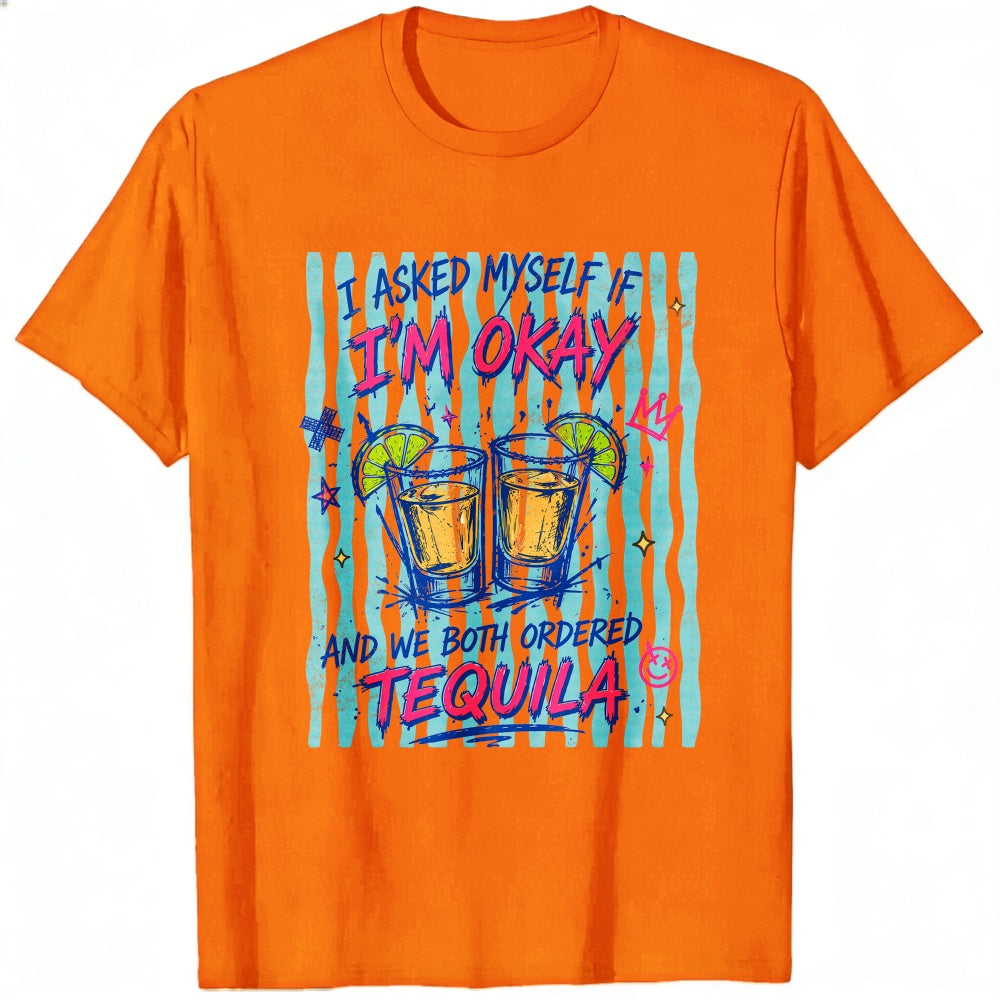 Funny I Asked Myself If Im Okay And We Both Ordered Tequila Classic T-Shirt